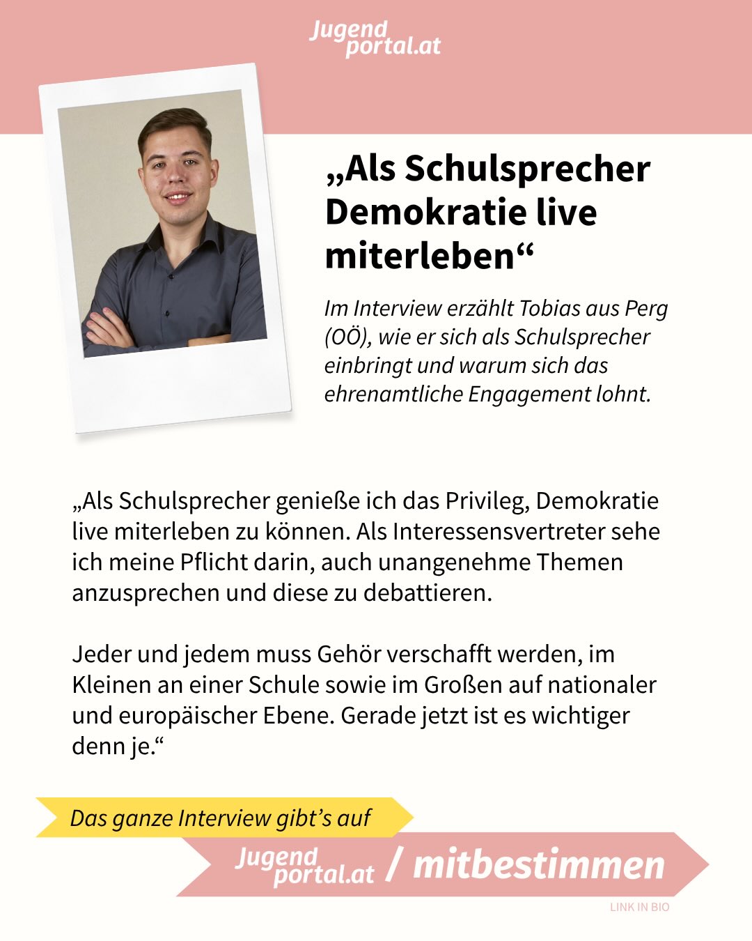 „Sich ehrenamtlich zu engagieren, zahlt sich aus - und zwar immer.“ 🙂‍↕️

Im Interview erzählt Tobias (17 Jahre), wie er sich als Schulsprecher einbringt und warum er davon überzeugt ist, dass sich das freiwillige Engagement lohnt.

Das ganze Interview findest du auf Jugendportal.at/mitbestimmen 🤗 LINK IN BIO

Das Interview wurde vom Jugendservice des Landes Oberösterreich für die Broschüre „Du entscheidest“ durchgeführt. @4youcard